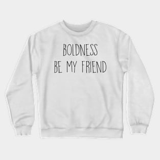 Boldness be my friend Crewneck Sweatshirt